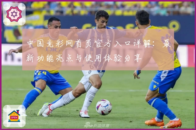 中国竞彩网首页官方入口详解：最新功能亮点与使用体验分享