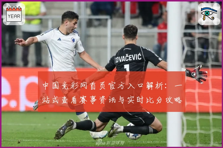 中国竞彩网首页官方入口解析：一站式查看赛事资讯与实时比分攻略