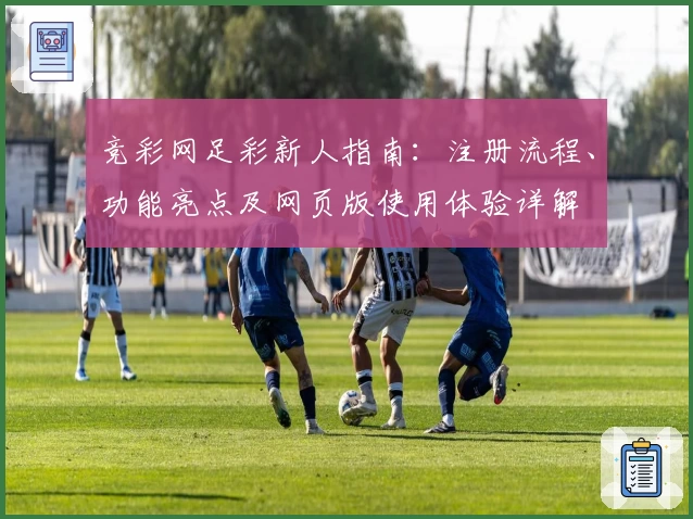 竞彩网足彩新人指南：注册流程、功能亮点及网页版使用体验详解