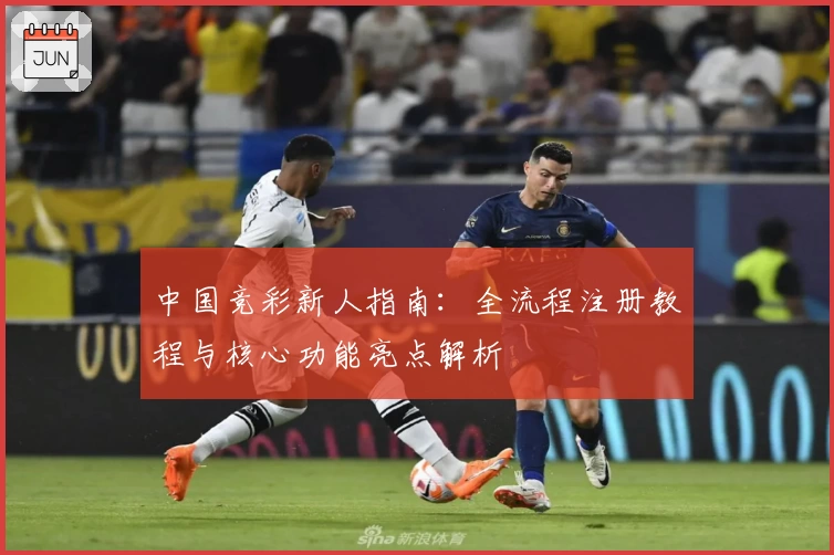 中国竞彩新人指南：全流程注册教程与核心功能亮点解析