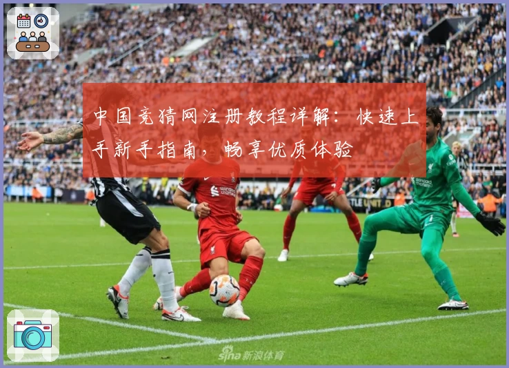 中国竞猜网注册教程详解：快速上手新手指南，畅享优质体验