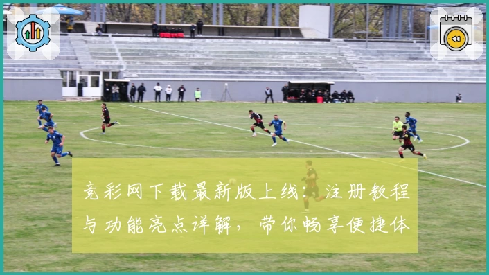 竞彩网下载最新版上线：注册教程与功能亮点详解，带你畅享便捷体验