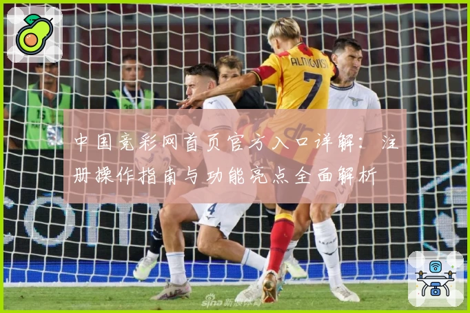中国竞彩网首页官方入口详解：注册操作指南与功能亮点全面解析